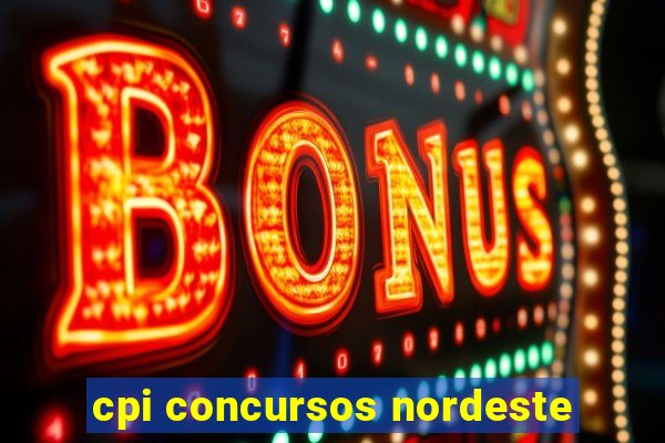 cpi concursos nordeste